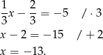 1 2 -x − --= − 5 / ⋅3 3 3 x − 2 = − 15 / + 2 x = − 13. 