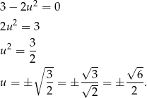 3− 2u2 = 0 2 2u = 3 2 3- u = 2 ∘ -- √ -- √ -- u = ± 3-= ± √-3-= ± --6-. 2 2 2 