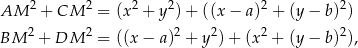  2 2 2 2 2 2 AM + CM = (x + y ) + ((x − a) + (y − b) ) BM 2 + DM 2 = ((x − a)2 + y2) + (x2 + (y − b)2), 