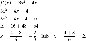 f ′(x) = 3x2 − 4x 2 3x − 4x = 4 3x 2 − 4x − 4 = 0 Δ = 16 + 48 = 64 4-−-8- 2- 4-+-8- x = 6 = − 3 lub x = 6 = 2. 