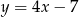 y = 4x − 7 
