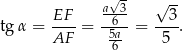  √ - √ -- EF a-3- 3 tg α = ---- = -56a- = ---. AF 6 5 