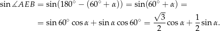  ∘ ∘ ∘ sin∡AEB = sin(180 − (60 + α )) = sin (60√ -+ α) = 3 1 = sin6 0∘cos α + sinα cos6 0∘ = ----cos α+ --sin α. 2 2 