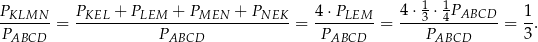  1 1 PKLMN-- = PKEL-+-PLEM--+-PMEN--+--PNEK--= 4⋅PLEM--= 4-⋅3-⋅4PABCD--= 1-. PABCD PABCD PABCD PABCD 3 