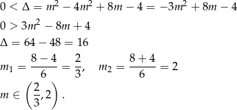 0 < Δ = m2 − 4m 2 + 8m − 4 = − 3m 2 + 8m − 4 2 0 > 3m − 8m + 4 Δ = 64 − 48 = 16 8− 4 2 8 + 4 m 1 = ------= --, m 2 = ------= 2 ( 6 ) 3 6 2- m ∈ 3 ,2 . 