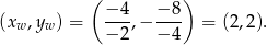  ( − 4 − 8) (xw ,yw) = ----,− ---- = (2,2). − 2 − 4 