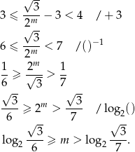  √ -- 3 ≤ --3-− 3 < 4 / + 3 √2m- 3 −1 6 ≤ --m-< 7 / () 2m 1-≥ 2√---> 1- 6 3 7 √ -- √ -- --3-≥ 2m > --3- / log () 6 √ -- 7 √ 2- 3 3 log2 ----≥ m > log 2----. 6 7 