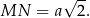  √ -- MN = a 2 . 