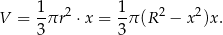 V = 1πr 2 ⋅x = 1π (R 2 − x 2)x. 3 3 