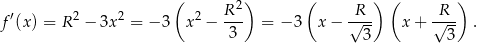  ( 2 ) ( ) ( ) ′ 2 2 2 R-- -R-- R--- f (x) = R − 3x = − 3 x − 3 = − 3 x− √ 3 x + √ 3 . 
