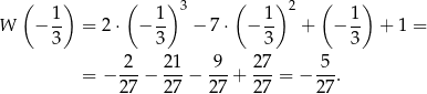  ( ) ( ) 3 ( )2 ( ) 1- 1- 1- 1- W − 3 = 2 ⋅ − 3 − 7⋅ − 3 + − 3 + 1 = = − -2-− 21-− -9-+ 27-= − 5-. 27 27 2 7 27 27 