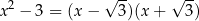  √ -- √ -- x2 − 3 = (x − 3)(x+ 3) 