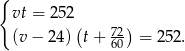 { vt = 252 ( 72) (v − 24) t+ 60 = 252. 