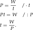  W P = --- / ⋅t t Pt = W / : P W t = --. P 