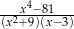 --x4−-81---- (x2+ 9)(x−3) 