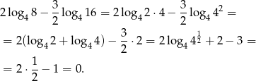  3 3 2 lo g48 − --log4 16 = 2 lo g42 ⋅4 − --log44 2 = 2 2 = 2 (log 2 + log 4 )− 3⋅ 2 = 2log 412 + 2 − 3 = 4 4 2 4 1 = 2 ⋅2-− 1 = 0. 