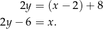  2y = (x − 2) + 8 2y− 6 = x. 