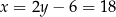 x = 2y − 6 = 18 