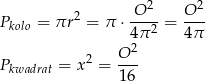  2 2 Pkolo = πr 2 = π ⋅ O---= O-- 4π2 4π 2 O 2 Pkwadrat = x = 16- 