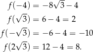  √ -- f(−√ 4) = −8 3− 4 f( 3) = 6− 4 = 2 √ -- f(− 3) = −6 − 4 = − 10 √ -- f(2 3) = 12− 4 = 8. 