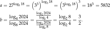  ( ) log 18 ( )3 a = 27log318 = 33 3 = 3 log318 = 18 3 = 5832 log2-2024 b = log4-2024-= -log24--= lo-g28-= 3. log8 2024 log2-2024 lo g24 2 log28 