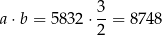 a⋅b = 5832 ⋅ 3-= 8748 2 