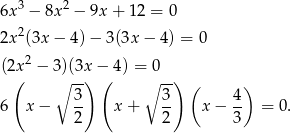  3 2 6x − 8x − 9x + 12 = 0 2x2(3x − 4)− 3(3x − 4) = 0 (2x2 − 3)(3x − 4) = 0 ( ∘ -) ( ∘ --) ( ) 6 x − 3- x+ 3- x− 4- = 0. 2 2 3 