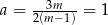  3m a = 2(m−-1) = 1 