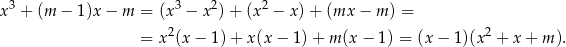  3 3 2 2 x + (m − 1 )x− m = (x − x )+ (x − x)+ (mx − m) = = x2(x − 1)+ x(x − 1) + m (x − 1) = (x − 1)(x 2 + x + m ). 