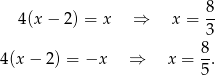  4(x − 2) = x ⇒ x = 8- 3 8 4(x − 2 ) = −x ⇒ x = -. 5 