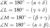  ∘ ∡K = 1 80 − (α+ δ) ∡L = 18 0∘ − (γ + δ) ∘ ∡M = 180 − (β + γ) ∡N = 180∘ − (α + β). 
