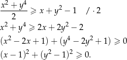  2 4 x--+-y--≥ x + y2 − 1 / ⋅2 2 x2 + y4 ≥ 2x + 2y 2 − 2 2 4 2 (x − 2x + 1)+ (y − 2y + 1) ≥ 0 (x− 1)2 + (y2 − 1)2 ≥ 0. 