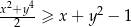  2 4 x-+y- ≥ x+ y2 − 1 2 