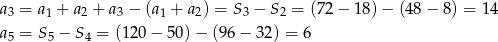a3 = a1 + a2 + a3 − (a1 + a2) = S3 − S2 = (72 − 18 )− (4 8− 8 ) = 14 a5 = S5 − S4 = (120− 50) − (96 − 32) = 6 