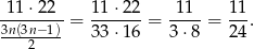  11 ⋅22 11⋅ 22 11 11 -------- = -------= ---- = ---. 3n(3n2−1) 33⋅ 16 3 ⋅8 24 