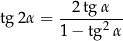 tg 2α = -2-tgα--- 1− tg 2α 