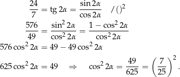  24-= tg2α = sin-2α- /()2 7 cos 2α 576 sin2 2α 1− cos22α ----= ---2--- = -----2----- 49 cos 2α cos 2α 576 cos22α = 49 − 49 cos22α ( ) 2 625 cos22α = 49 ⇒ cos22α = -49-= 7-- . 625 25 