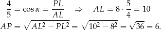  4-= cosα = P-L- ⇒ AL = 8⋅ 5-= 1 0 5 ∘ ------AL--- ∘ --------- 4 --- AP = AL 2 − PL 2 = 10 2 − 82 = √ 36 = 6. 