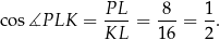  P L 8 1 cos ∡P LK = ----= ---= -. KL 16 2 