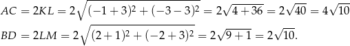  ∘ ----------------------- √ ------- √ --- √ --- AC = 2KL = 2 (− 1 + 3)2 + (− 3 − 3)2 = 2 4 + 36 = 2 40 = 4 10 ∘ --------------------- 2 2 √ ------ √ --- BD = 2LM = 2 (2 + 1) + (− 2+ 3) = 2 9 + 1 = 2 10. 