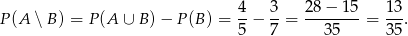 P (A ∖B ) = P (A ∪ B) − P (B) = 4− 3-= 28-−-15-= 13. 5 7 35 35 