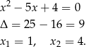 x2 − 5x+ 4 = 0 Δ = 25 − 1 6 = 9 x1 = 1, x 2 = 4. 