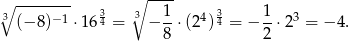 ∘ -------- ∘ ---- 3(− 8)− 1 ⋅16 34 = 3− 1⋅ (2 4)34 = − 1-⋅23 = − 4. 8 2 
