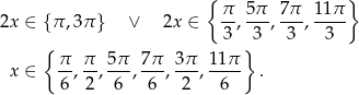  { } 2x ∈ {π ,3π} ∨ 2x ∈ π-, 5π-, 7π-, 11π 3 3 3 3 { π π 5π 7π 3π 11π } x ∈ --,--,---,---,---, ---- . 6 2 6 6 2 6 