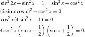  2 2 2 2 sin 2x + sin x = 1 = sin x + co s x (2sin xco sx)2 − cos2 x = 0 2 2 co s x(4(sin x − 1)) =(0 ) 2 1 1 4 cos x sin x − -- sin x+ -- = 0. 2 2 
