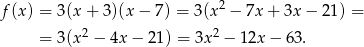 f(x ) = 3(x + 3)(x − 7) = 3 (x2 − 7x+ 3x − 21) = 2 2 = 3(x − 4x − 21) = 3x − 12x − 63. 