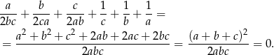 -a--+ -b--+ -c--+ 1-+ 1-+ 1-= 2bc 2ca 2ab c b a a-2 +-b2-+-c2-+-2ab-+-2ac-+-2bc (a-+-b+--c)2 = 2abc = 2abc = 0. 