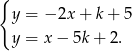 { y = − 2x + k + 5 y = x − 5k + 2. 
