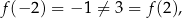 f (− 2) = − 1 ⁄= 3 = f(2), 