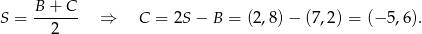  B + C S = ------ ⇒ C = 2S − B = (2,8)− (7,2) = (− 5,6). 2 